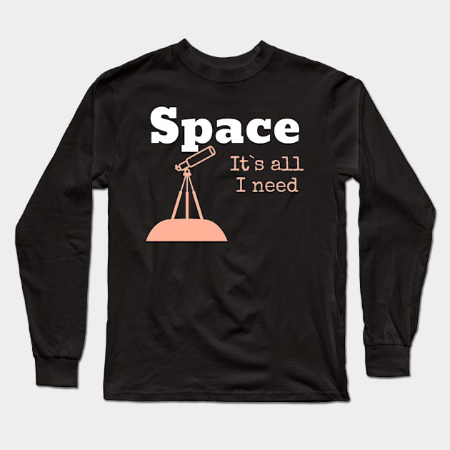 Space It`s All I need Long Sleeve T-Shirt by Awe Cosmos Store